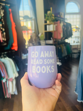 Go Away. Read Some Books. Wine Cup