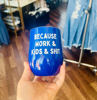 Because Work & Kids & Shit Wine Cup