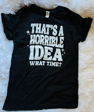 That’s A Horrible Idea Graphic Tee