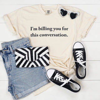 I’m Billing You For This Conversation Graphic Tee