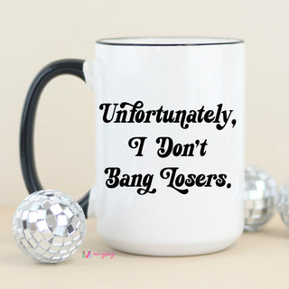 Unfortunately, I Don't Bang Losers Ceramic Mug