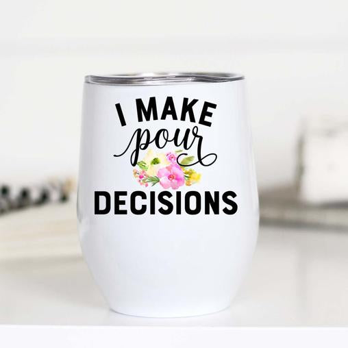 I Make Pour Decisions Wine Cup